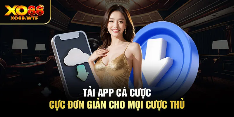 Tải app cá cược cực đơn giản cho mọi cược thủ Tải app cá cược cực đơn giản cho mọi cược thủ